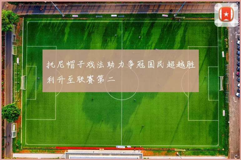 托尼帽子戏法助力争冠国民超越胜利升至联赛第二
